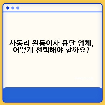 사동리 원룸이사 용달 업체, 어떻게 선택해야 할까요?
