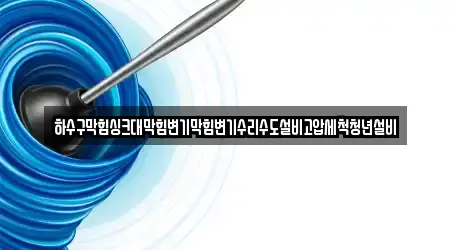 하수구막힘싱크대막힘변기막힘변기수리수도설비고압세척청년설비