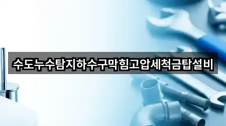 수도누수탐지하수구막힘고압세척금탑설비